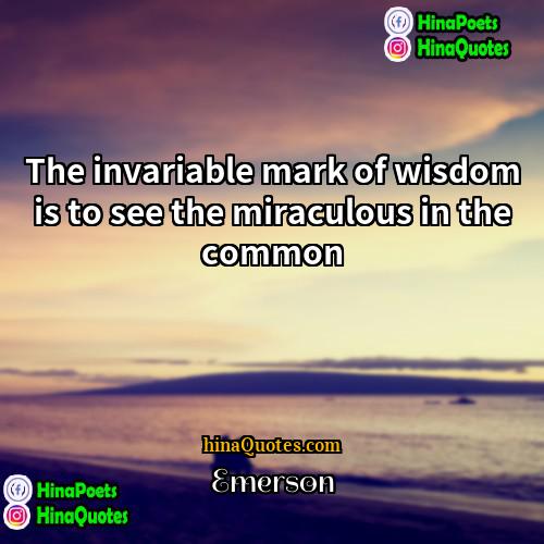 Emerson Quotes | The invariable mark of wisdom is to